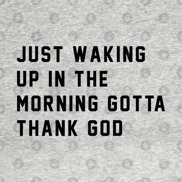 Just waking up in the morning gotta thank god by BodinStreet